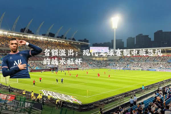 名额溢出:现代足球赛制中被忽视的战术杠杆
