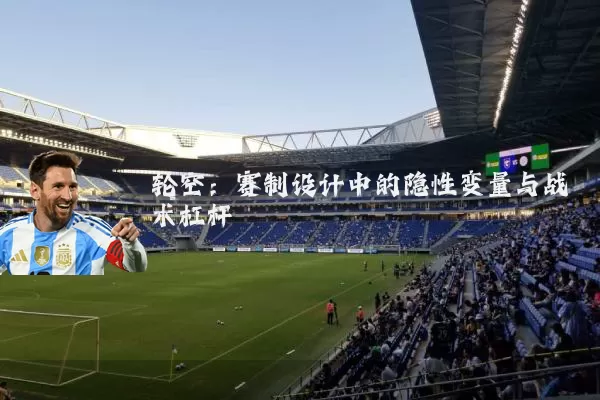 轮空：赛制设计中的隐性变量与战术杠杆