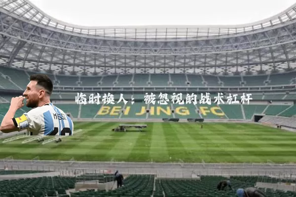 临时换人：被忽视的战术杠杆