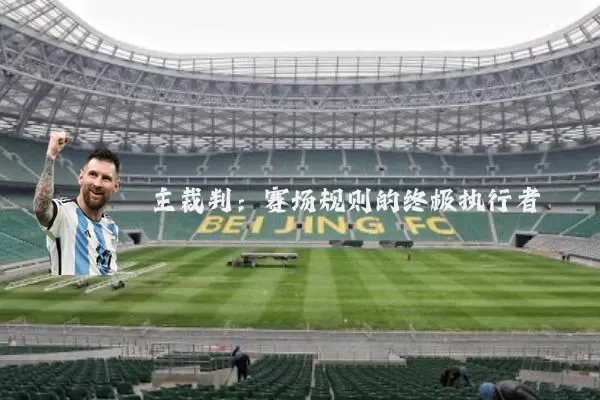 主裁判：赛场规则的终极执行者